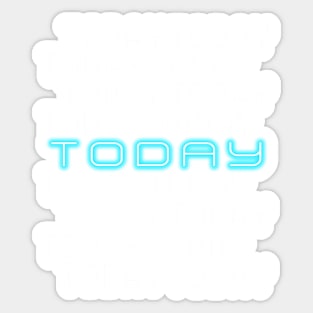 Today Today Today Tshirt Sticker